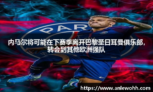 内马尔将可能在下赛季离开巴黎圣日耳曼俱乐部，转会到其他欧洲强队