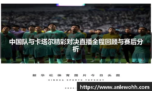 中国队与卡塔尔精彩对决直播全程回顾与赛后分析