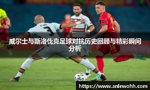 威尔士与斯洛伐克足球对抗历史回顾与精彩瞬间分析