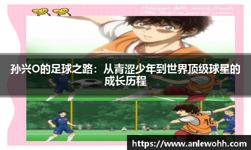 孙兴O的足球之路：从青涩少年到世界顶级球星的成长历程