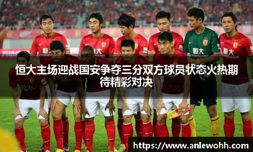 恒大主场迎战国安争夺三分双方球员状态火热期待精彩对决