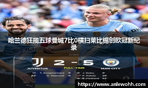 哈兰德狂揽五球曼城7比0横扫莱比锡创欧冠新纪录
