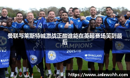 曼联与莱斯特城激战正酣谁能在英超赛场笑到最后