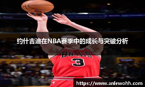 约什吉迪在NBA赛季中的成长与突破分析
